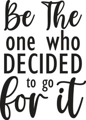 be the one who decided to go for it