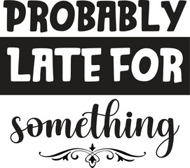 probably late for something