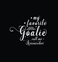 My favorite goalie call me Researcher. Vector Illustration quote. Design for t shirt, typography, print, poster, banner, gift card, label sticker, mug design etc. POD.