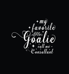 My favorite goalie call me Consultant. Vector Illustration quote. Design for t shirt, typography, print, poster, banner, gift card, label sticker, mug design etc. POD.