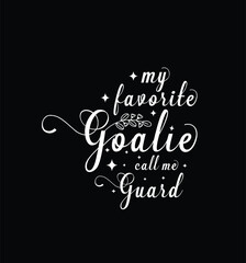 My favorite goalie call me Guard. Vector Illustration quote. Design for t shirt, typography, print, poster, banner, gift card, label sticker, mug design etc. POD.