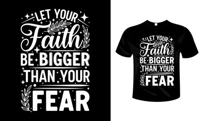 Inspirational Faith Quote T-Shirt &ndash; Let Your Faith Be Bigger Than Your Fear