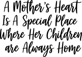 A Mother’s Heart Is A Special Place Where Her Children Are Always Home - Mother's Day T-shirt Design, Hand drawn lettering phrase, Handmade calligraphy vector illustration, svg for Cutting Machine,