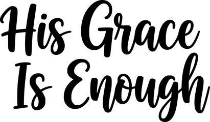 His Grace Is Enough - Faith SVG Design, Hand drawn lettering phrase isolated on white background, Illustration for prints on t-shirts, bags, posters, cards, mugs. EPS for Cutting Machine, Silhouette 