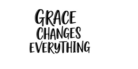 Obraz premium Grace Changes Everything - Faith SVG Design, Hand drawn lettering phrase isolated on white background, Illustration for prints on t-shirts, bags, posters, cards, mugs. EPS for Cutting Machine