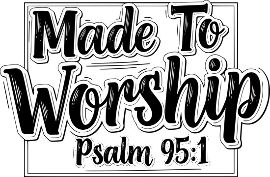 Made To Worship Psalm 95:1 - Faith T-shirt Design, Hand drawn lettering phrase, Handmade calligraphy vector illustration, svg for Cutting Machine, Silhouette Cameo