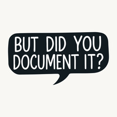 BUT DID YOU DOCUMENT IT? Speech Bubble Icon – Bold Tech Quote for Developers, Designers & Project Teams
