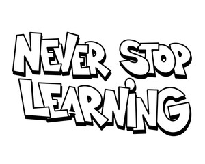 hand drawn lettering graffiti NEVER STOP LEARNING isolated design in black and white