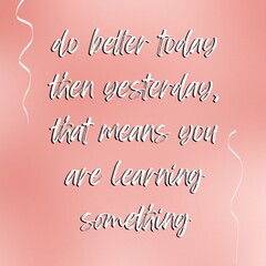 Quotes Canvas, “DO BETTER TODAY THEN YESTERDAY, THAT MEANS YOU ARE LEARNING SOMETHING” isolated on beautiful red gradient colour with simple design background. Success concept.