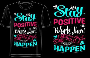 Fotobehang Stay positive work hard make it happentypography t shirt design, motivational typography tshirt design, inspirational quotes t-shirt design © PixBow