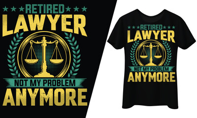 Retired Lawyer, Not My Problem Anymore, T-Shirt Design.