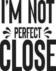 i'm not perfect close