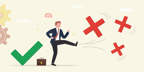 Businessman kicking cross signs away and choice right decision. Stop obsessing over mistakes, beginner learning from mistake, overcoming obstacles, no fear of making failures.
