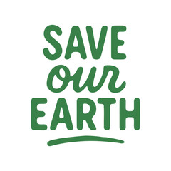 "Save Our Earth" bold typography, a straightforward vector illustration ideal for environmental campaigns, t-shirts, or educational materials promoting ecological awareness