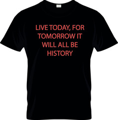 Live Today for Tomorrow it will all be history Typography t shirt design