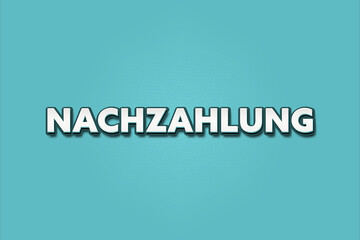Nachzahlung (Additional payment) - A turquoise banner illustration with white text.