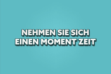 Nehmen Sie sich einen Moment Zeit (Take a moment) - A turquoise banner illustration with white text.