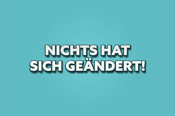 Nichts hat sich geaendert (Nothing has changed) - A turquoise banner illustration with white text.
