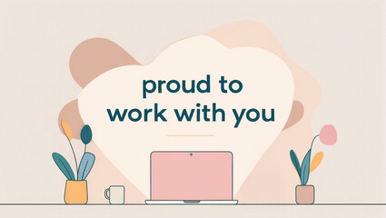 Minimal modern flat pastel illustration of an office desk with a coffee mug and laptop, soft background in pastel beige and blush tones, centered large text “Proud to work with you”