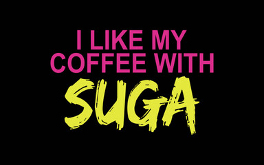 I Like My Coffee With Suga Graphic svg t-shirt quotes design