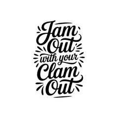 Jam Out With Your Clam Out. Vector Design Isolated on White Background