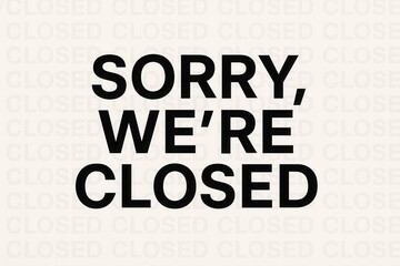 Image displaying a bold "SORRY, WE'RE CLOSED" message in black text on a soft background with a repeated "CLOSED" pattern, suitable for business closure announcements.