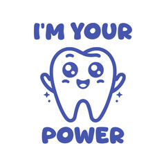 Cute Tooth Power: A delightful, illustrated tooth character smiles brightly, radiating joy and health, and declares I'M YOUR POWER in a bold, friendly font, symbolizing dental care and strength.