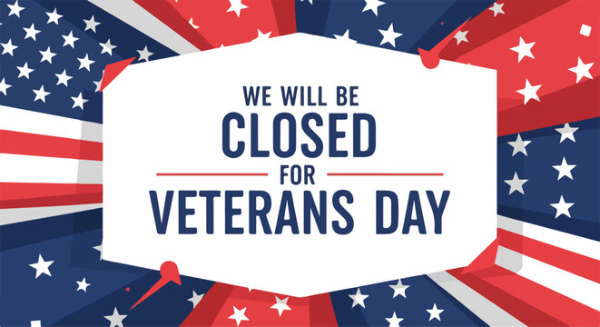 Veterans Day announcement with stars and stripes and message: We will be closed. Veterans Day evokes patriotic pride and remembrance.