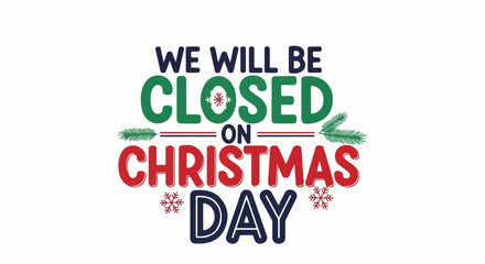 Commercial announcement for Christmas Day advising business will be closed on Christmas Day, with festive snowflake and evergreen branch accents.
