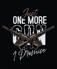JUST ONE MORE GUN I PROMISE T SHIRT DESIGN