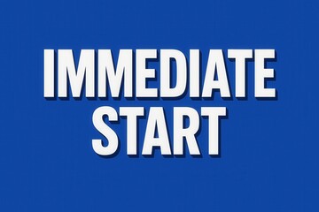 Bold white text stating "IMMEDIATE START" on a solid blue background, conveying urgency and opportunity for job openings or quick action tasks.
