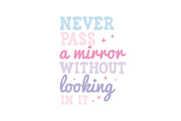 Never Pass a Mirror Without Looking in It, Sassy Girl Retro Typography T Shirt Design