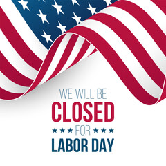  We Will Be Closed for Labor Day. United States federal holiday. Commercial sign. Waving American flag on white background. Vector illustration.