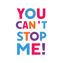 Colorful bold text Y O U C A N T S T O P M E exclamation mark cant stop