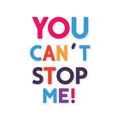 You Cant Stop Me text with colorful letters and shadow effect message quote
