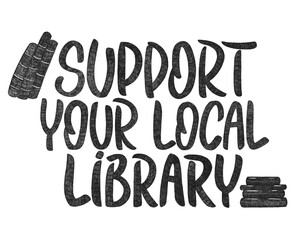 Support your local library handwriting text with books stack illustration. Hand drawn lettering design to use librarian service.