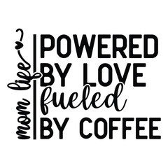 mom life powered by love fueled by coffee