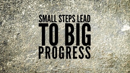 Quote or words of inspiration and motivation Small steps lead to big progress. consistent,...
