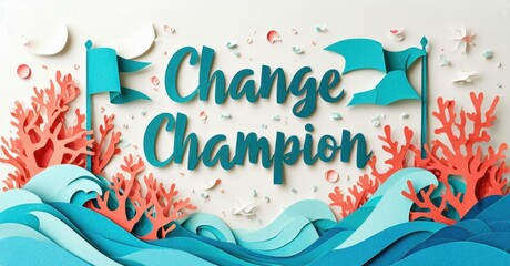 Papercraft ocean scene. Text reads Change Champion. Coral, waves, shells create vibrant underwater world. Bright colors, detailed design.