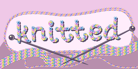 Background with colorful knitting and needles. Bright illustration with the text "Knitting". For creativity in handicrafts and cozy hobbies, such as crocheting and knitting. Vector illustration.