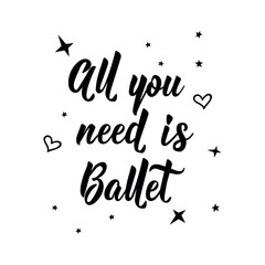 All you need is ballet. Lettering. Inspirational quotes. Perfect design for greeting cards, posters and social media.