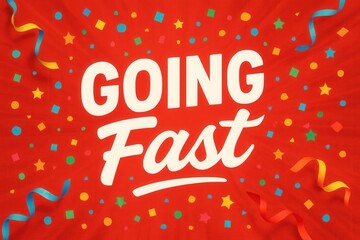 A vibrant red promotional graphic with the phrase "Going Fast" in bold white letters, surrounded by colorful confetti and streamers, suggesting urgency and celebration.