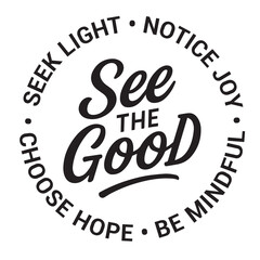 See the good, seek light, notice joy, choose hope, be mindful, inspirational design quote, motivational quotes, typography illustration lettering quotes