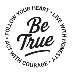 Be true, follow your heart, live with honestly, act with courage, inspirational design quote, motivational quotes, typography illustration lettering quotes