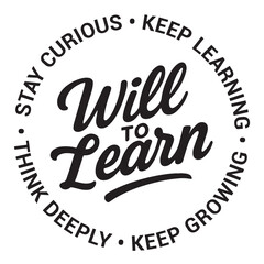 Will to learn, stay curious, keep learning, keep growing, think deeply, inspirational design quote, motivational quotes, typography illustration lettering quotes