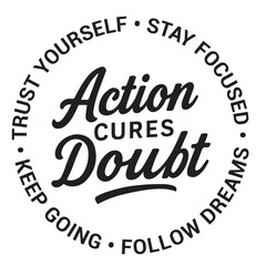 Action cures doubt, trust yourself, stay focused, keep going, follow dreams, inspirational design quote, motivational quotes, typography illustration lettering quotes