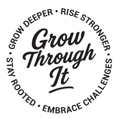 Grow through it, grow deeper, rise stronger, stay rooted, embrace challenges, inspirational design quote, motivational quotes, typography illustration lettering quotes