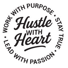 Hustle with heart, work with purpose, lead with passion, stay true, inspirational design quote, motivational quotes, typography illustration lettering quotes