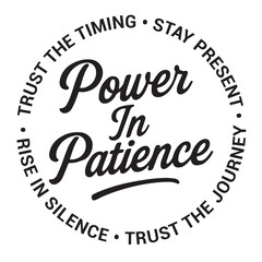 Power in patience, trust the timing, stay present, rise in silence, trust the journey, inspirational design quote, motivational quotes, typography illustration lettering quotes
