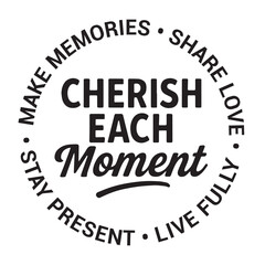 Cherish each moment, make memories, share love, stay present, live fully, inspirational design quote, motivational quotes, typography illustration lettering quotes